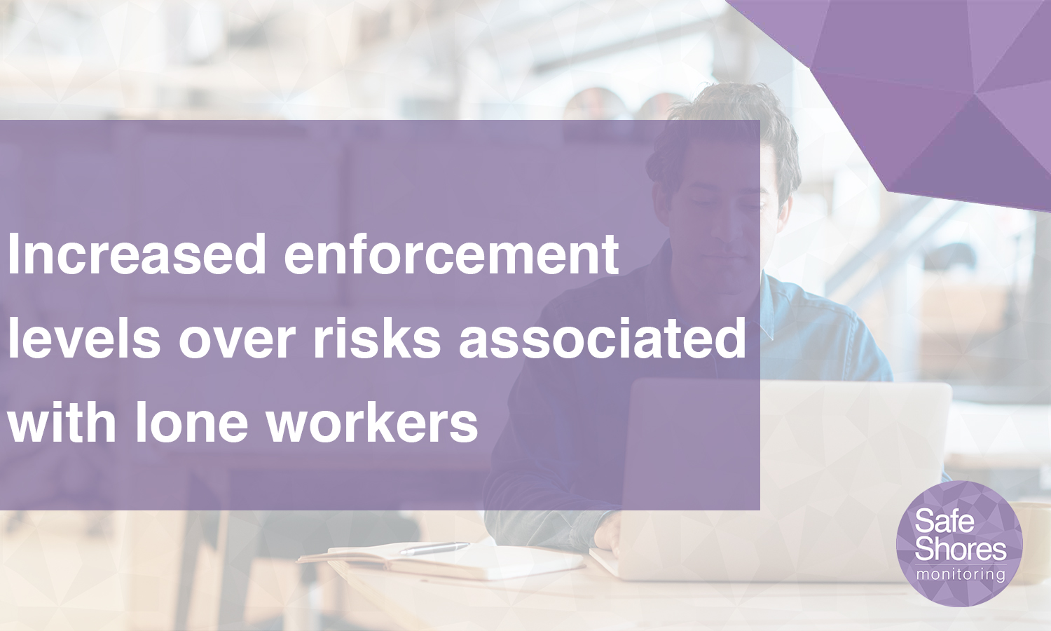 Increased enforcement levels over lone workers risks